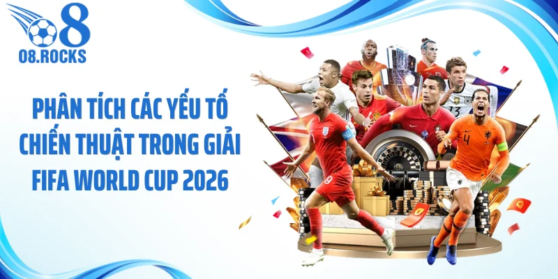 Phân tích các yếu tố chiến thuật trong giải FIFA World Cup 2026